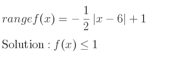 The range of f(x)=-1/2 |x-6|+1 is f(x)<= 1